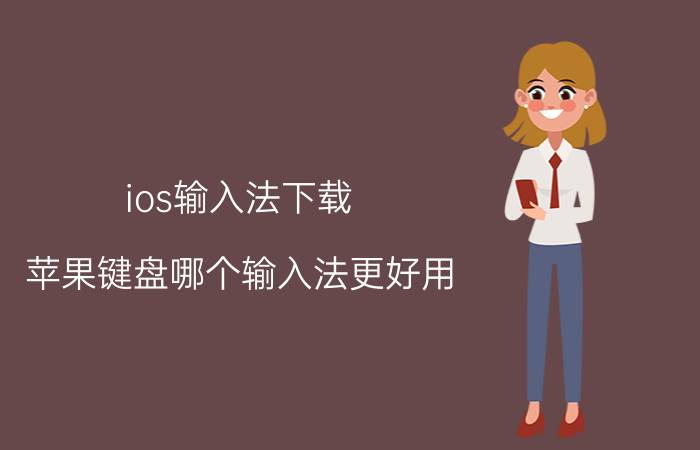 ios输入法下载 苹果键盘哪个输入法更好用？